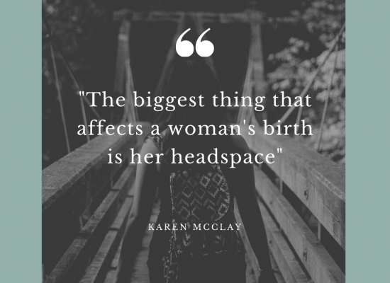 The biggest thing that affects a woman's birth is her headspace