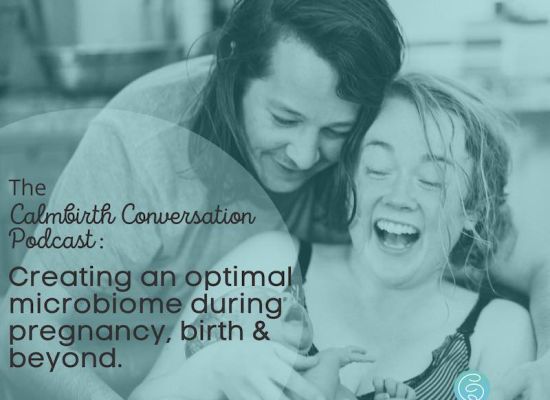 The Calmbirth Conversation Podcast Episode 18. Creating an optimal microbiome during Pregnancy, Birth and Beyond.